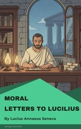 Moral letters to Lucilius - Lucius Annaeus Seneca - 9782379264474