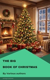 The Big Book of Christmas - Louisa May Alcott ; O. Henry ; Mark Twain ; Beatrix Potter ; Charles Dickens ; William Shakespeare ; Harriet Beecher Stowe ; Emily Dickinson ; Robert Louis Stevenson ; Rudyard Kipling - 9782379265648