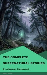 The Complete Supernatural Stories - Algernon Blackwood - 9782379266010