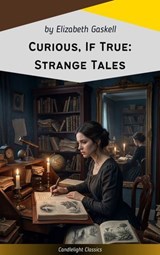 Curious, If True: Strange Tales - Elizabeth Cleghorn Gaskell - 9782379268076
