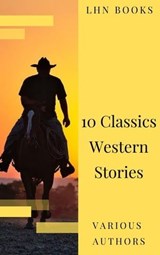 10 Classics Western Stories - Andy Adams ; Frederic Homer Balch ; Dane Coolidge ; James Fenimore Cooper ; Bret Harte ; Washington Irving ; Samuel Merwin ; Marah Ellis Ryan - 9782380373523