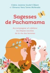 Sagesses de Pachamama - Accompagner et célébrer les étapes sacrées de la vie des femmes - Claire Jeanne Soulet-Clijsen ; Ximena Vera Torres Moteada - 9782381355498