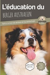 L'EDUCATION DU BERGER AUSTRALIEN - Edition 2020 enrichie - LE CHIEN,  Mouss - 9782381760025