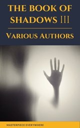 The Book of Shadows Vol 3 - Mary Elizabeth Penn ; Sir Herbert Stephen ; Edith Nesbit ; Margaret Oliphant ; M. R. James ; Ellen Glasgow ; W. F. Harvey ; Sir Hugh Walpole ; Masterpiece Everywhere ; E. F. Benson ; Vincent O'Sullivan - 9782384230068
