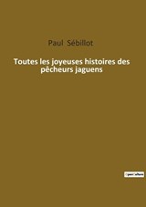 Toutes les joyeuses histoires des pêcheurs jaguens - Paul Sébillot - 9782385083984