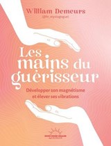 Les Mains ouvertes - Héritage d'un guérisseur à l'ancienne pour développer son magnétisme et élever ses vibrations - William Demeurs - 9782385781897