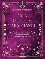 Mon Guide de cartomancie - Créer ses tirages, comprendre les cartes et apprendre à les interpréter avec confiance - Emilie G. Tremblay - 9782385782115