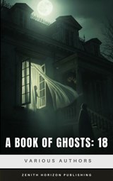 A Book of Ghosts: 18 - Amelia Ann Blanford Edwards ; Mary Elizabeth Braddon ; F. Marion Crawford ; E. Nesbit - 9782386915581