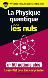 La physique quantique pour les Nuls en 50 notions clés - L'essentiel pour tout comprendre - Blandine Pluchet - 9782412042472