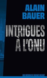 Intrigues à l'ONU, une mission de l'agence Mozart, tome 4 - Alain Bauer - 9782412107676