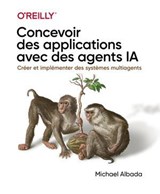 Concevoir des applications avec des agents IA - Agents IA, guide pratique de déploiement - Michael Albada - 9782412108765