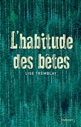 L'habitude des bêtes - Lise Tremblay - 9782413013693