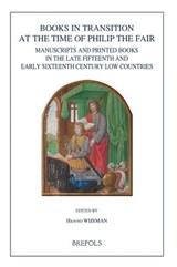 Burg 15 Books in Transition: Manuscripts and Printed Books in the Late Fifteenth and Early Sixteenth Century Low Countries - Hanno Wijsman - 9782503529844