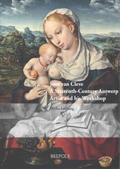 Joos Van Cleve: A Sixteenth-Century Antwerp Artist and His Workshop