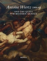 Antoine Wiertz (1806-65) and the Quest for Modern Genius: The Reverse of the Sublime - Bram Van Oostveldt - 9782503604732