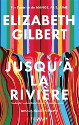 Jusqu'à la rivière - Elizabeth Gilbert - 9782702185506