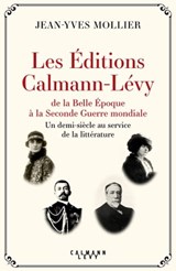 Les Éditions Calmann-Lévy de la Belle Époque à la Seconde Guerre mondiale - Jean-Yves Mollier - 9782702185599