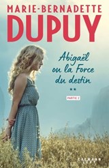 Abigaël ou la force du destin - Tome 2 - partie 2 - Marie-Bernadette Dupuy - 9782702186299