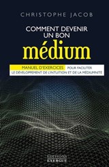 Comment devenir un bon médium - Manuel d'exercices pour faciliter le développement de l'intuition et de la médiumnité - Christophe Jacob - 9782702918593