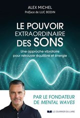 Le pouvoir extraordinaire des sons - Une approche vibratoire pour retrouver équilibre et énergie - Alex Michel ; Luc Bodin - 9782702931462