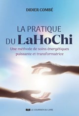 La pratique du LaHoChi - Une méthode de soins énergétiques puissante et transformatrice - Didier Combé - 9782702931912