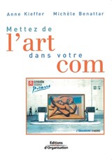 Mettez de l'art dans votre com - Anne Kieffer ; Michele Benattar - 9782708130043