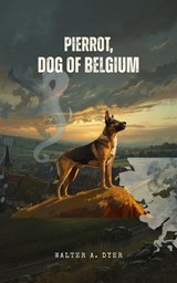 Pierrot: Dog of Belgium - Walter A. Dyer - 9782730352215