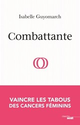 Combattante - Vaincre les tabous des cancers féminins - Isabelle Guyomarch - 9782749161440