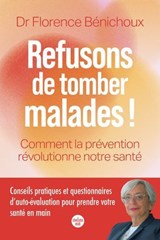 Refusons de tomber malades ! Comment la prévention révolutionne notre santé - Florence Bénichoux - 9782749183442