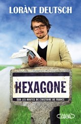Hexagone - Sur les routes de l'Histoire de France - Emmanuel Haymann ; Lorànt Deutsch - 9782749921242