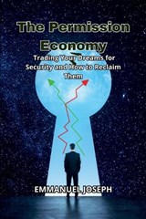 The Permission Economy, Trading Your Dreams for Security and How to Reclaim Them - Emmanuel Joseph - 9782754221634