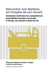 Decrocher son diplome (et l'emploi de ses reves!) - THOMAS R. (PROFESSOR IN THE DEPARTMENT OF POLITICAL SCIENCE AND THE SCHOOL OF PUBLIC POLICY AND ADMINISTRATION,  York University) Klassen ; John A. (Professor in the Department of Humanities, York University) Dwyer - 9782760326446
