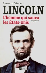 Abraham Lincoln - L'homme qui sauva les Etats-Unis - Bernard Vincent - 9782809802696
