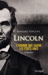 Abraham Lincoln - L'homme qui sauva les Etats-Unis - Bernard Vincent - 9782809810141