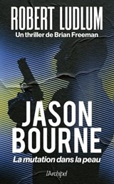 Jason Bourne - La mutation dans la peau - Robert Ludlum ; Brian Freeman - 9782809847338