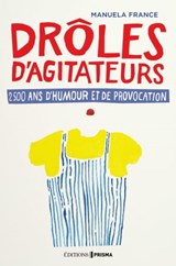 Drôles d'agitateurs, 2500 ans de provocation et d'humour - Manuela France - 9782810418060
