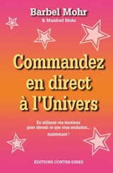 Commandez en direct à l'Univers - En utilisant vos émotions pour obtenir... - ... ce que vous souhaitez... maintenant ! - Bärbel Mohr ; Manfred Mohr - 9782813211309