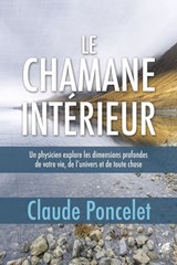 Le chamane intérieur - Un physicien explore les dimensions profondes de votre vie, de l'univers et de toute chose - Claude Poncelet - 9782813212993