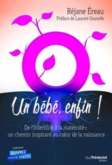 Un bébé enfin - De l'infertilité à la maternité : un chemin inspirant au c?ur de la naissance - Réjane Éreau ; Laurent Gounelle - 9782813214133