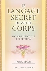 Le langage secret de votre corps - Le guide essentiel à la guérison - Inna Segal ; Bernie S. Siegel - 9782813215451