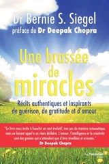 Une brassée de miracles - Récits authentiques et inspirants de guérison de gratitude et d'amour - Deepak Chopra ; Bernie S. Siegel - 9782813218742