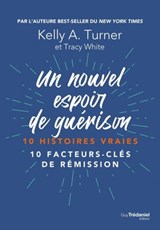 Un nouvel espoir de guérison - 10 histoires vraies - 10 facteurs-clés de rémission - Kelly Turner ; Tracy White - 9782813226877