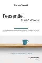 L'essentiel, et rien d'autre - Ou comment le minimalisme peut vous rendre heureux - Fumio Sasaki - 9782813234445