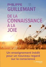 De la connaissance à la joie - Le pont entre sciences et spiritualité - Philippe Guillemant - 9782813237095