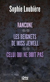 Rancune suivi de Les beignets de miss Jewell et Celui qui ne boit pas - Sophie Loubière - 9782823803969
