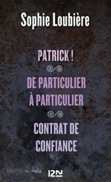 Patrick ! suivi de De particulier à particulier et Contrat de confiance - Sophie Loubière - 9782823804959