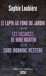 Le lapin au fond du jardin suivi de Les vacances de Mme Martin et Good Morning Western - Sophie Loubière - 9782823808193