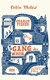 Charlie Fisher et le gang des Whiz - Colin Meloy ; Kenneth Oppel - 9782823868340