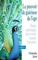 Le pouvoir de guérison de l'égo - Petite anthologie de la vraie nature humaine - Christophe Jacob - 9782844547392