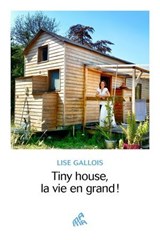 Tiny house, la vie en grand ! - Lise Gallois - 9782845945852